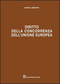 Diritto della concorrenza dell'Unione Europea - Mario Libertini - copertina
