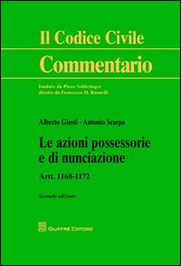 Le azioni possessorie e di nunciazione. Artt. 1168-1172 - Alberto Giusti,Antonio Scarpa - copertina