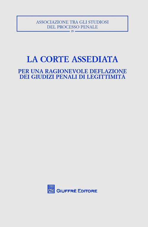 La corte assediata. Per una ragionevole deflazione dei giudizi penali di legittimità. Atti del convegno - copertina