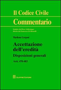 Accettazione dell'eredità. Disposizioni generali artt. 470-483 - Marilena Gorgoni - copertina