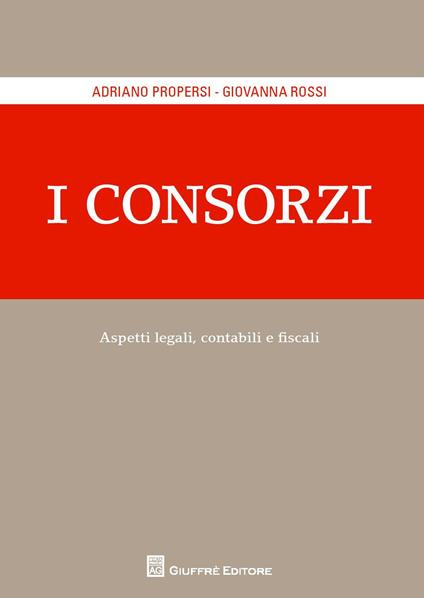 I consorzi. Aspetti legali contabili e fiscali - Giovanna Rossi,Adriano Propersi - copertina