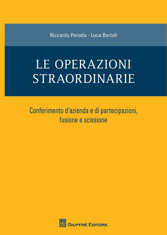 Le operazioni straordinarie. Conferimento d'azienda e di partecipazioni, fusione e scissione - Riccardo Perotta,Luca Bertoli - copertina