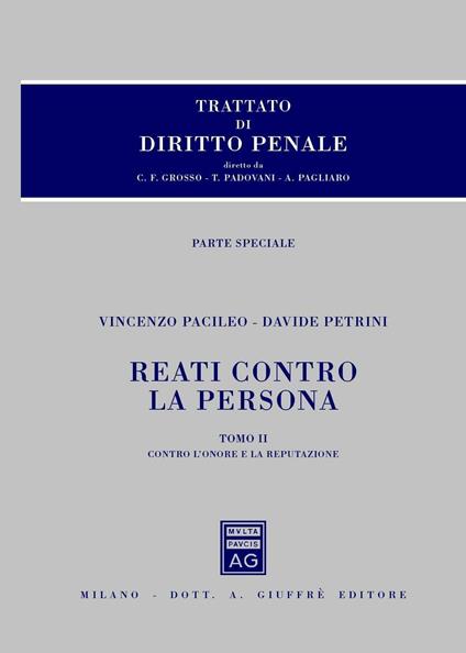 Trattato di diritto penale. Reati contro la persona. Parte speciale. Vol. 2: Reati contro l'onore e la reputazione. - Davide Petrini,Vincenzo Pacileo - copertina