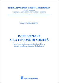 L' opposizione alla fusione di società. Interesse sociale, ragioni dei creditori, sana e prudente gestione della banca - Gianluca Mucciarone - copertina