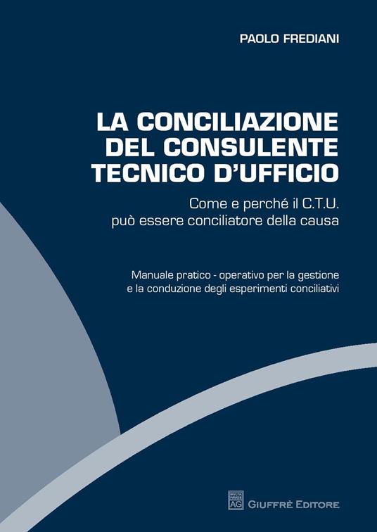 La conciliazione del consulente tecnico d'ufficio. Come e perché il C.T.U. può essere conciliatore della causa - Paolo Frediani - copertina