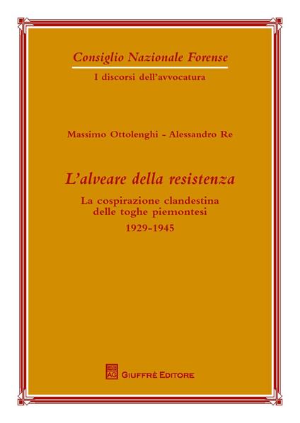 L' alveare della resistenza. La cospirazione clandestina delle toghe piemontesi. 1929-1945 - Massimo Ottolenghi,Alessandro Re - copertina