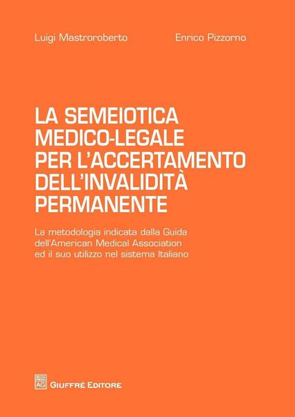 La semiotica medico-legale per l'accertamento dell'invalidità permanente - Luigi Mastroroberto,Enrico Pizzorno - copertina