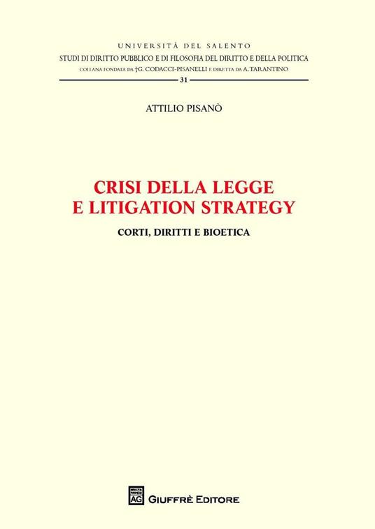 Crisi della legge e litigation strategy. Corti, diritti e bioetica - Attilio Pisanò - copertina