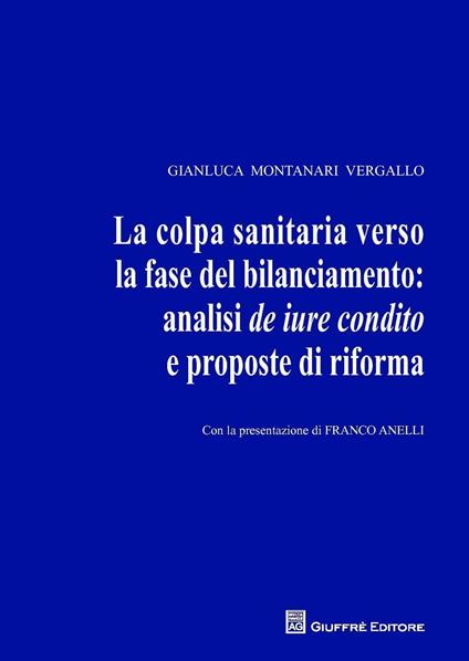 La colpa sanitaria verso la fase del bilanciamento: analisi de iure condito e proposte di riforma - Gianluca Montanari Vergallo - copertina