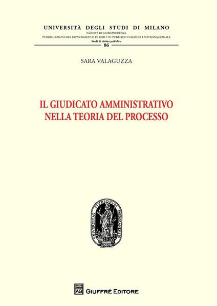 Il giudicato amministrativo nella teoria del processo - Sara Valaguzza - copertina
