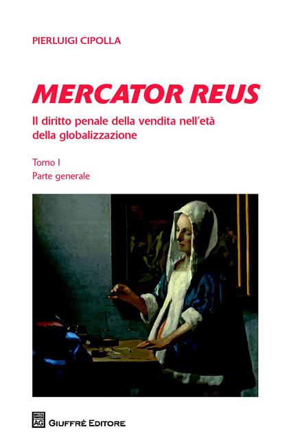 Mercator reus. Il diritto penale della vendita nell'età della globalizzazione. Vol. 1: Parte generale. - Pierluigi Cipolla - copertina