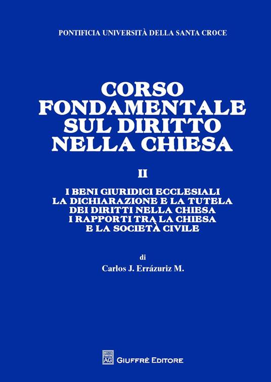 Corso fondamentale sul diritto nella Chiesa. Vol. 2: beni giuridici ecclesiali. La dichiarazione e la tutela del diritto nella Chiesa. I rapporti tra la Chiesa e la societa' civile, I. - Carlos José Errázuriz - copertina