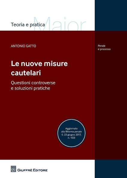 Le nuove misure cautelari. Questioni controverse e soluzioni pratiche - Antonio Gatto - copertina