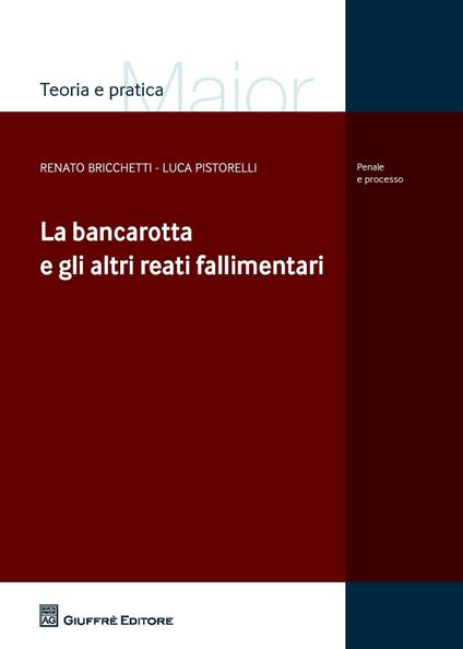 La bancarotta e gli altri reati fallimentari - Renato Bricchetti,Luca Pistorelli - copertina
