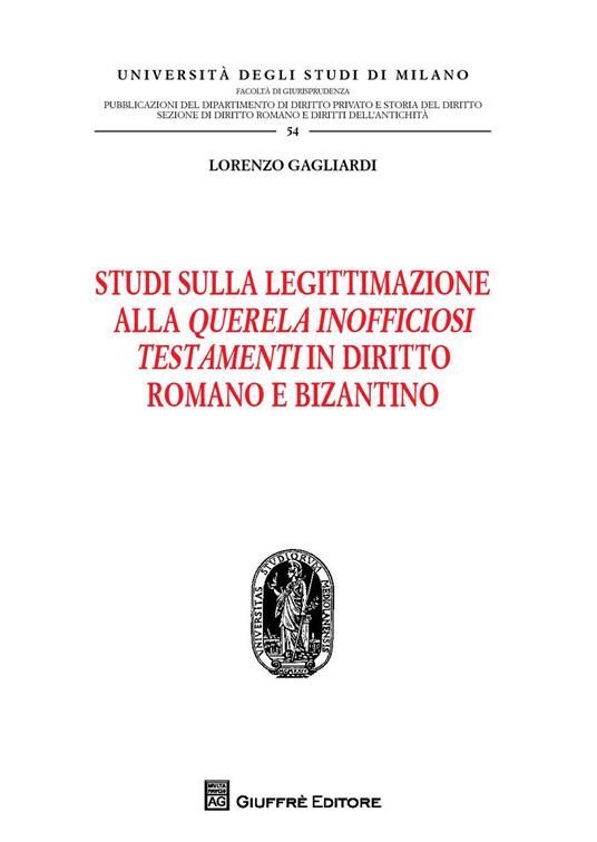 Studi sulla legittimazione alla querela inofficiosi testamenti in diritto romano e bizantino - Lorenzo Gagliardi - copertina