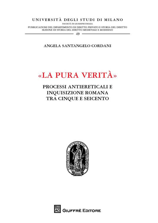 «La pura verità». Processi antiereticali e inquisizione romana tra Cinque e Seicento - Angela Santangelo Cordani - copertina