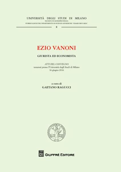 Ezio Vanoni. Giurista ed economista. Atti del Convegno (Università degli Studi di Milano, 16 giugno 2016) - copertina