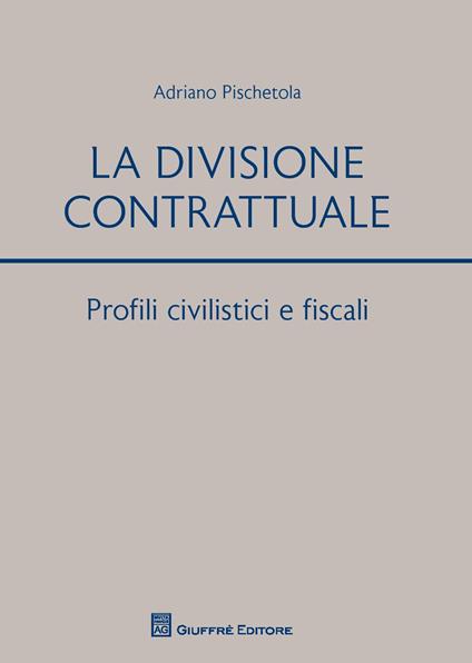 La divisione contrattuale. Profili civilistici e fiscali - Adriano Pischetola - copertina