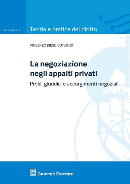 La negoziazione negli appalti privati. Profili giuridici e accorgimenti negoziali - Vincenzo Diego Cutugno - copertina