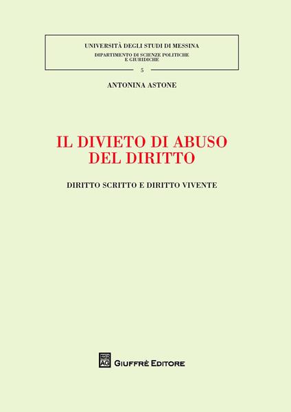 Il divieto di abuso del diritto. Diritto scritto e diritto vivente - Antonina Astone - copertina