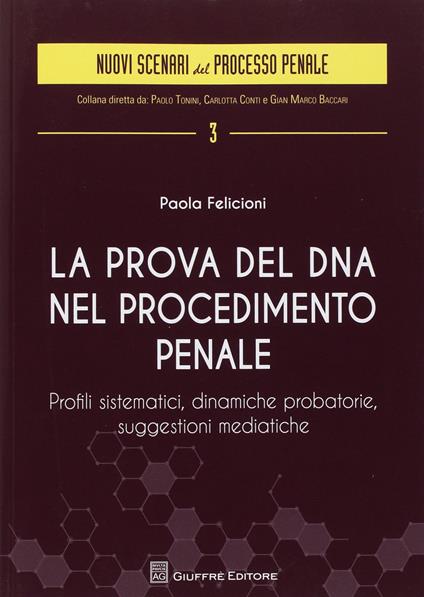 La prova del DNA nel procedimento penale. Profili sistematici, dinamiche probatorie, suggestioni mediatiche - Paola Felicioni - copertina