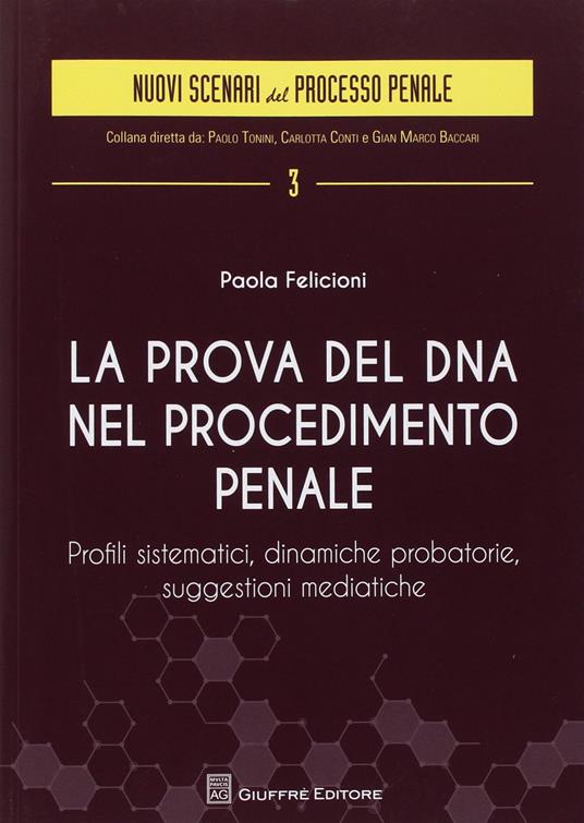 La prova del DNA nel procedimento penale. Profili sistematici, dinamiche probatorie, suggestioni mediatiche - Paola Felicioni - copertina