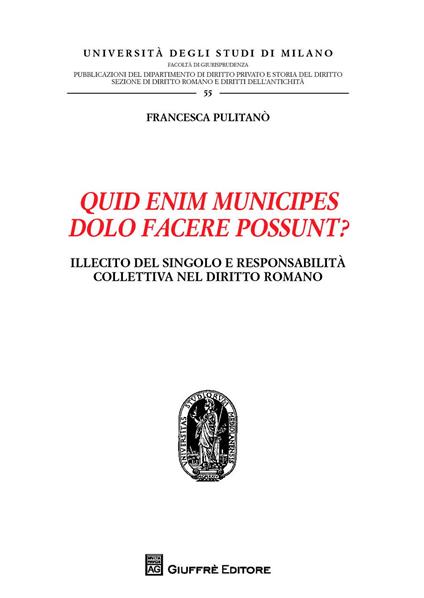 Quid enim municipes dolo facere possunt. Illecito del singolo e responsabilità collettiva nel diritto romano - Francesca Pulitanò - copertina