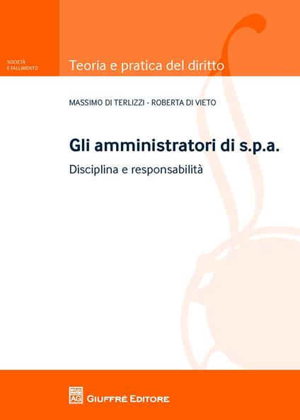 Gli amministratori di s.p.a.. Disciplina e responsabilità - Roberta Di Vieto,Massimo Di Terlizzi - copertina