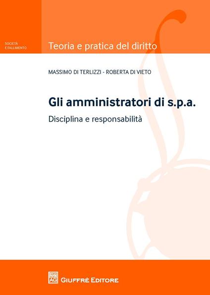 Gli amministratori di s.p.a.. Disciplina e responsabilità - Roberta Di Vieto,Massimo Di Terlizzi - copertina