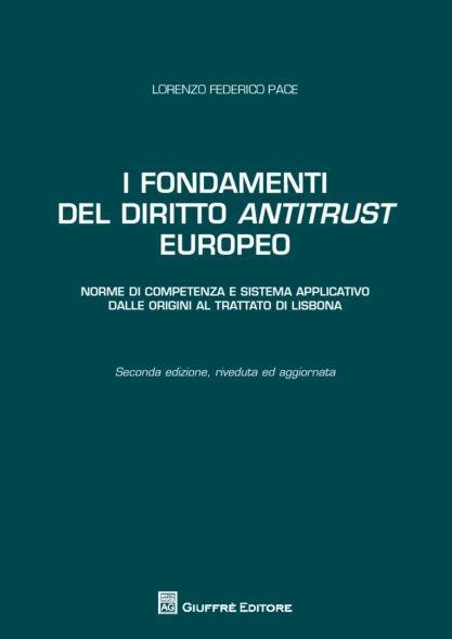 I fondamenti del diritto antitrust europeo. Norme di competenza e sistema applicativo: dalle origini al Trattato di Lisbona - Lorenzo Federico Pace - copertina