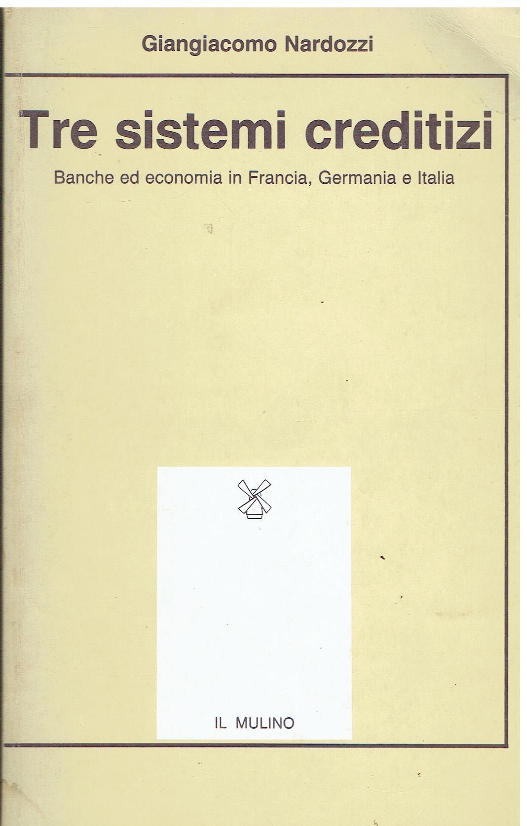 Tre sistemi creditizi. Banche ed economia in Francia, Germania e Italia