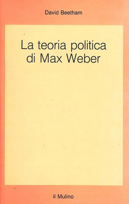 La teoria politica di Max Weber - David Beetham - copertina