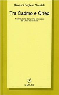 Tra Cadmo e Orfeo. Contributi alla storia civile e religiosa dei greci d'Occidente - Giovanni Pugliese Carratelli - copertina