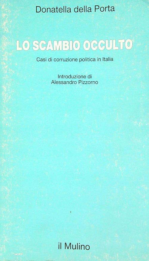 Lo scambio occulto. Casi di corruzione politica in Italia