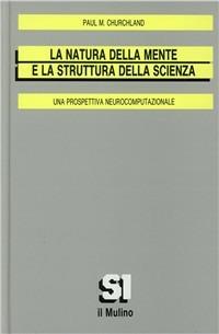 La natura della mente e la struttura della scienza. Una prospettiva neurocomputazionale - Paul M. Churchland - copertina