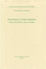 Francesco Guicciardini. Dalla politica alla storia