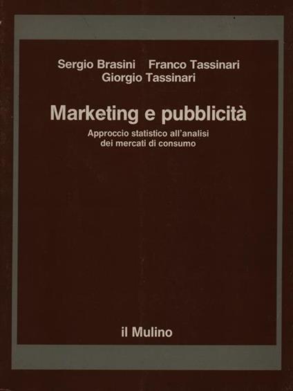 Marketing e pubblicità. Approccio statistico all'analisi dei mercati di consumo - Sergio Brasini,Franco Tassinari,Giorgio Tassinari - copertina