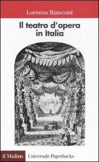 Il teatro d'opera in Italia. Geografia, caratteri, storia - Lorenzo Bianconi - copertina