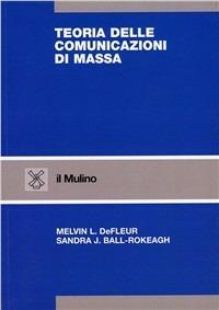 Teorie delle comunicazioni di massa - Melvin L. Defleur,Sandra J. Ball Rokeach - copertina