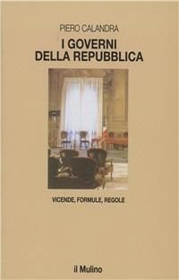 I governi della Repubblica. Vicende, formule, regole - Piero Calandra - copertina