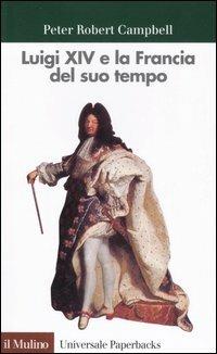Luigi XIV e la Francia del suo tempo - Peter R. Campbell - copertina