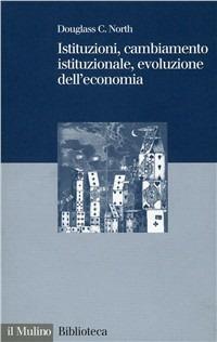 Istituzioni, cambiamento istituzionale, evoluzione dell'economia - Douglass C. North - copertina