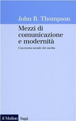 Mezzi di comunicazione e modernità. Una teoria sociale dei media