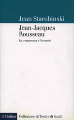 Jean-Jacques Rousseau. La trasparenza e l'ostacolo