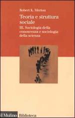 Teoria e struttura sociale. Vol. 3: Sociologia della conoscenza e sociologia della scienza.