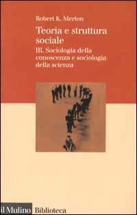 Teoria e struttura sociale. Vol. 3: Sociologia della conoscenza e sociologia della scienza. - Robert K. Merton - copertina