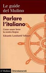 Parlare l'italiano. Come usare bene la nostra lingua