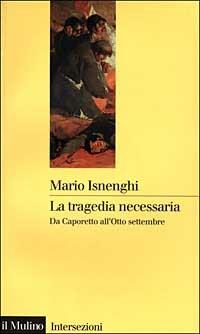 La tragedia necessaria. Da Caporetto all'8 settembre - Mario Isnenghi - copertina