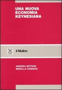 Una nuova economia keynesiana - Andrea Boitani,Mirella Damiani - copertina