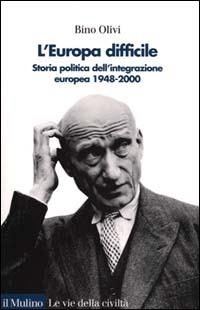 L' Europa difficile. Storia politica dell'integrazione europea 1948-2000 - Bino Olivi - copertina
